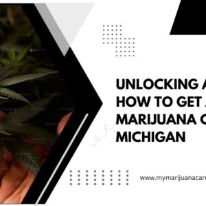Unlocking Access: How to Get a Medical Marijuana Card in Michigan